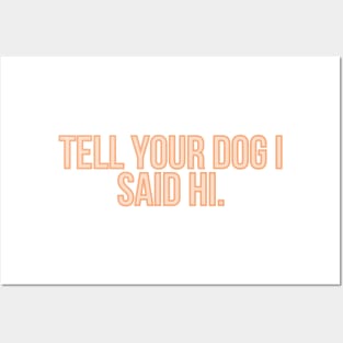 Tell Your Dog I Said Hi - Dog Quotes Posters and Art